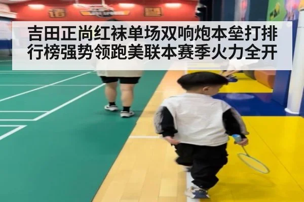 吉田正尚红袜单场双响炮本垒打排行榜强势领跑美联本赛季火力全开